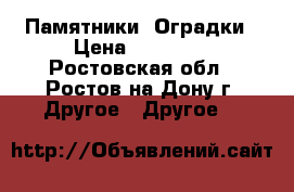 Памятники. Оградки › Цена ­ 10 000 - Ростовская обл., Ростов-на-Дону г. Другое » Другое   